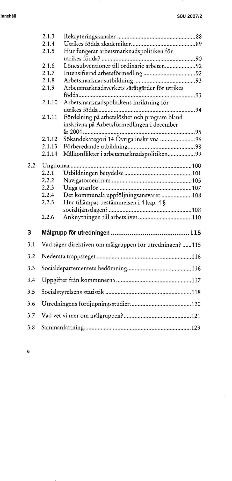 .. 93 Arbetsmarknadsverkets säråtgärder för utrikes födda............................. 93 Arbetsmarknadspolitikens inriktning för utrikes födda.