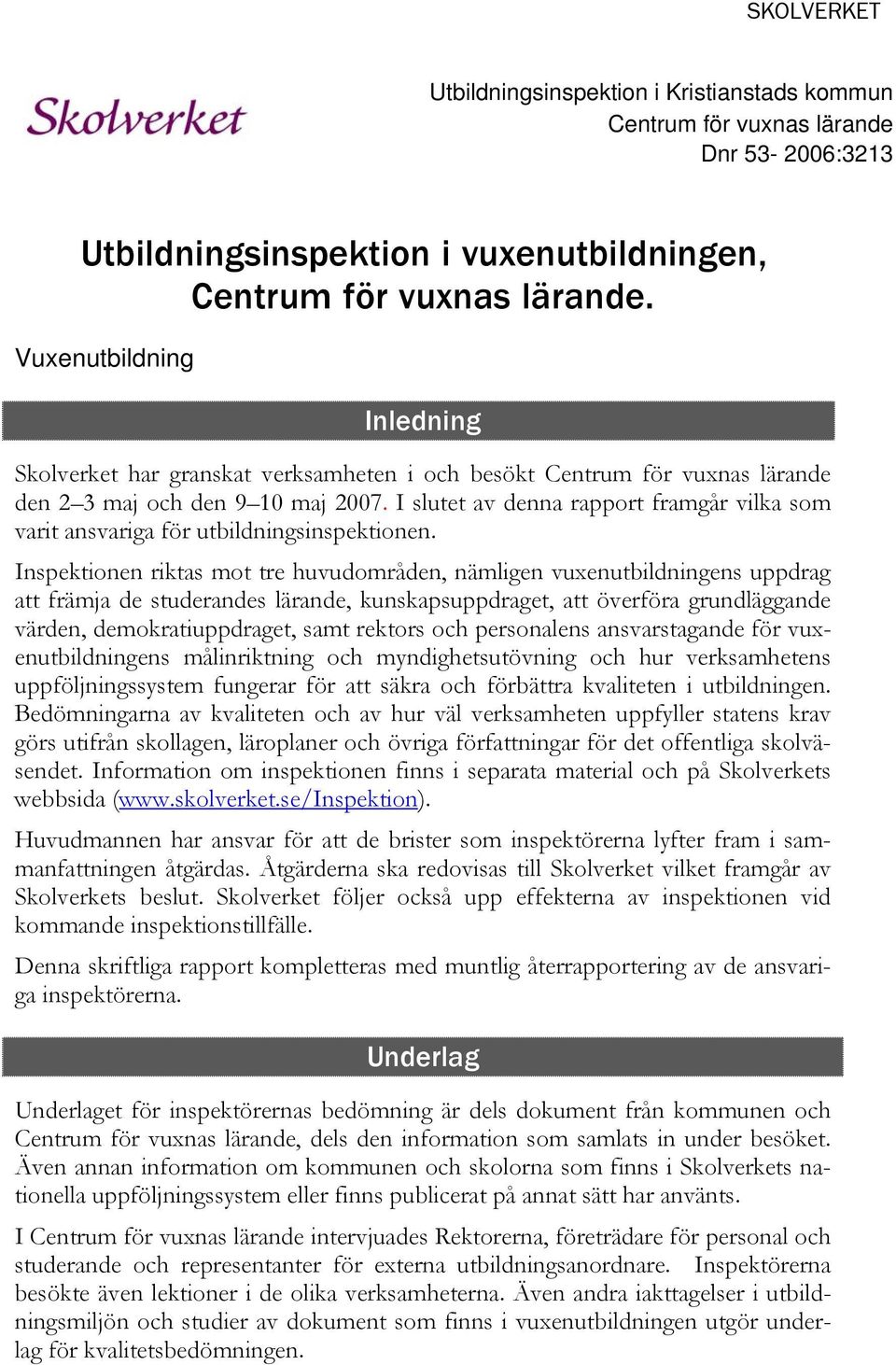 I slutet av denna rapport framgår vilka som varit ansvariga för utbildningsinspektionen.