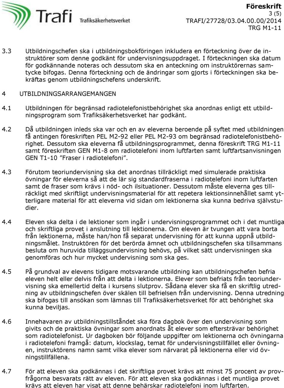 Denna förteckning och de ändringar som gjorts i förteckningen ska bekräftas genom utbildningschefens underskrift. 4 UTBILDNINGSARRANGEMANGEN 4.