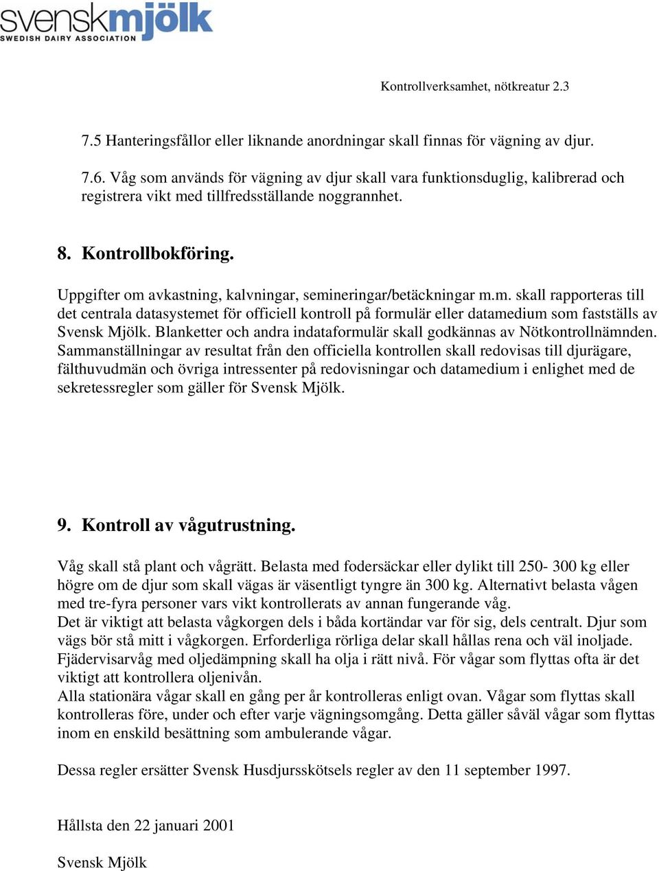 Uppgifter om avkastning, kalvningar, semineringar/betäckningar m.m. skall rapporteras till det centrala datasystemet för officiell kontroll på formulär eller datamedium som fastställs av Svensk Mjölk.