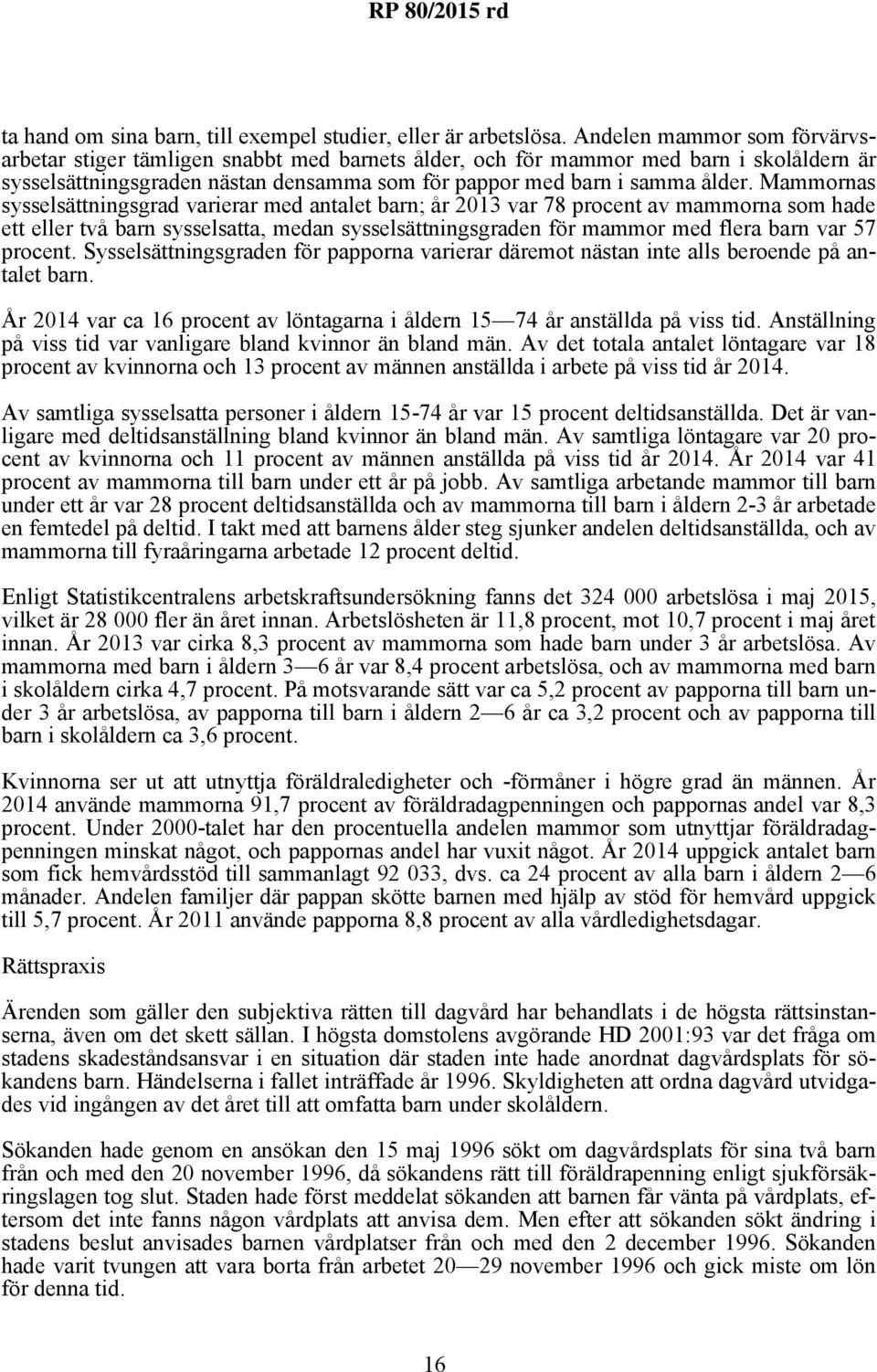 Mammornas sysselsättningsgrad varierar med antalet barn; år 2013 var 78 procent av mammorna som hade ett eller två barn sysselsatta, medan sysselsättningsgraden för mammor med flera barn var 57