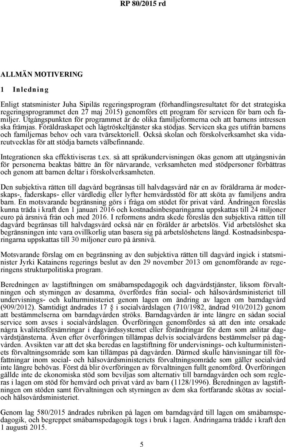 Servicen ska ges utifrån barnens och familjernas behov och vara tvärsektoriell. Också skolan och förskolverksamhet ska vidareutvecklas för att stödja barnets välbefinnande.