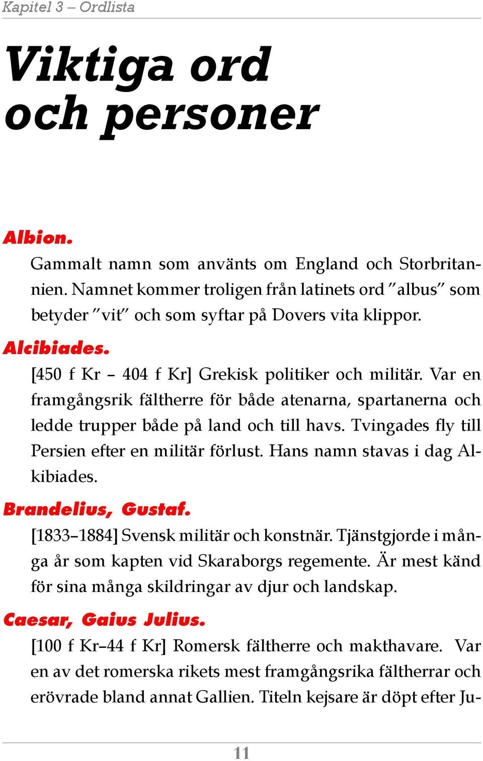 Var en framgångsrik fältherre för både atenarna, spartanerna och ledde trupper både på land och till havs. Tvingades fly till Persien efter en militär förlust. Hans namn stavas i dag Alkibiades.