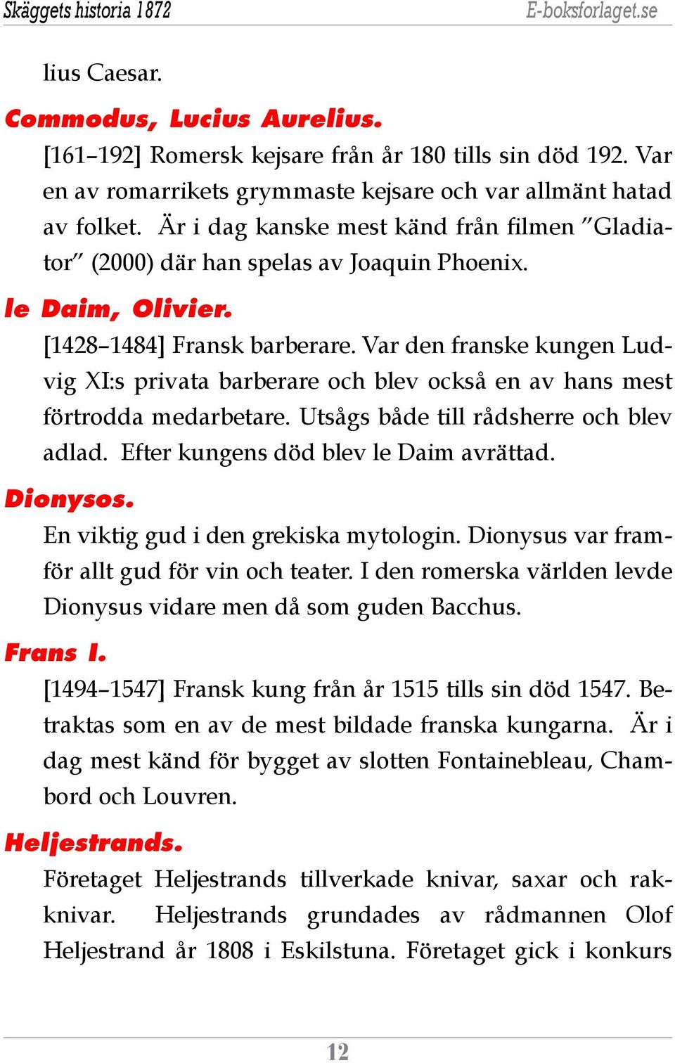 Var den franske kungen Ludvig XI:s privata barberare och blev också en av hans mest förtrodda medarbetare. Utsågs både till rådsherre och blev adlad. Efter kungens död blev le Daim avrättad. Dionysos.