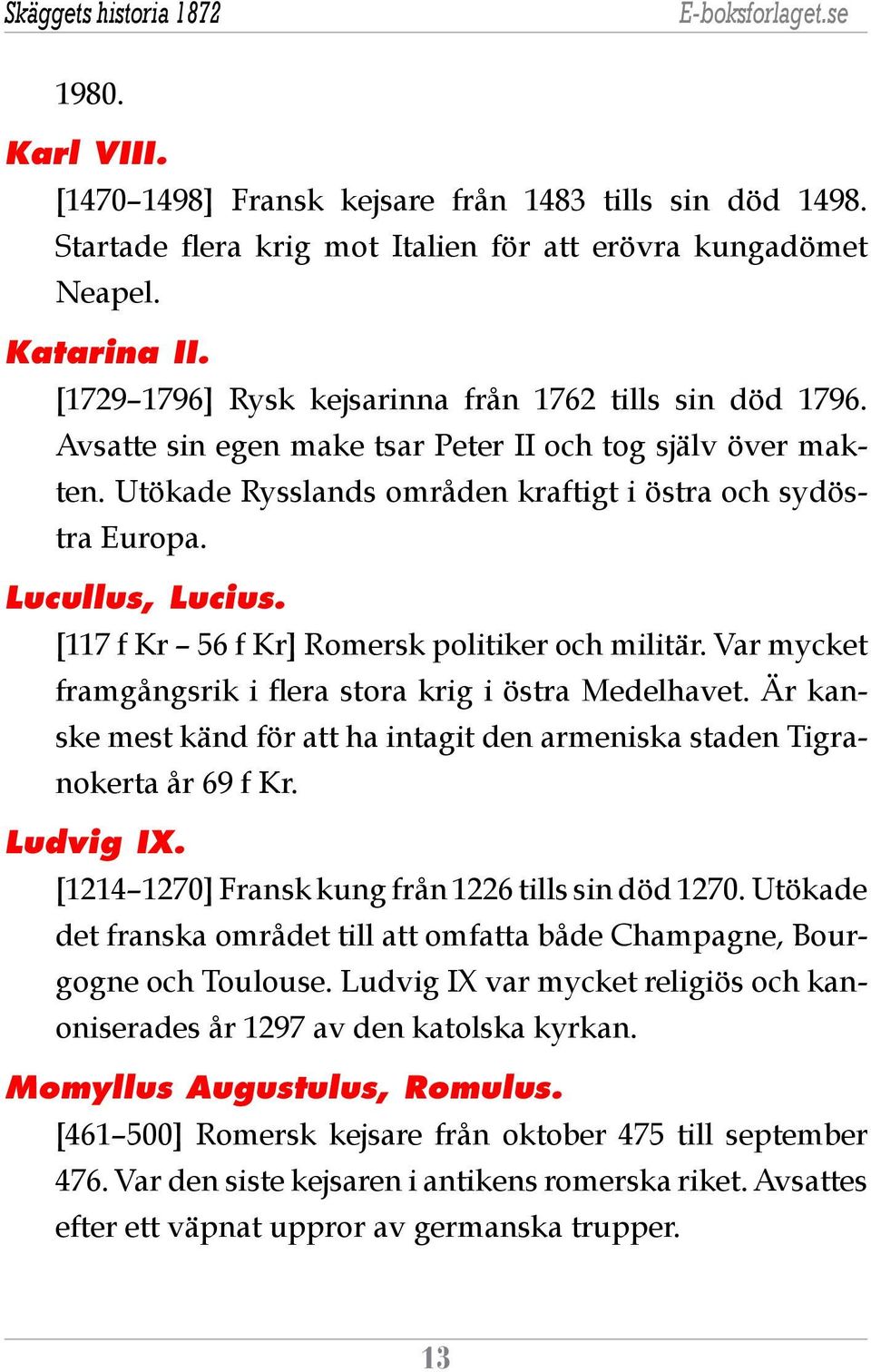 Lucullus, Lucius. [117 f Kr 56 f Kr] Romersk politiker och militär. Var mycket framgångsrik i flera stora krig i östra Medelhavet.
