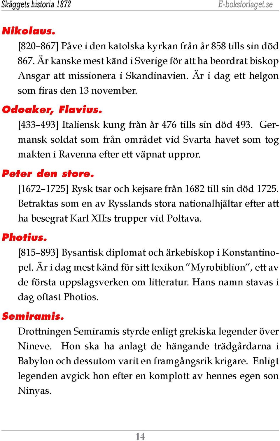Germansk soldat som från området vid Svarta havet som tog makten i Ravenna efter ett väpnat uppror. Peter den store. [1672 1725] Rysk tsar och kejsare från 1682 till sin död 1725.