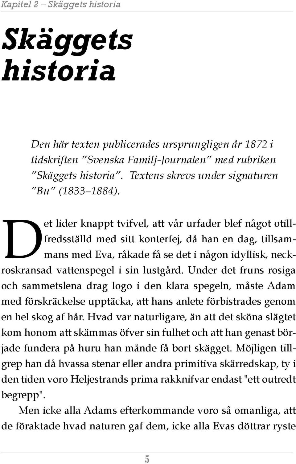 Det lider knappt tvifvel, att vår urfader blef något otillfredsställd med sitt konterfej, då han en dag, tillsammans med Eva, råkade få se det i någon idyllisk, neckroskransad vattenspegel i sin