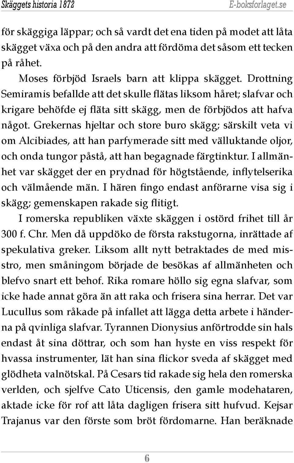 Grekernas hjeltar och store buro skägg; särskilt veta vi om Alcibiades, att han parfymerade sitt med välluktande oljor, och onda tungor påstå, att han begagnade färgtinktur.