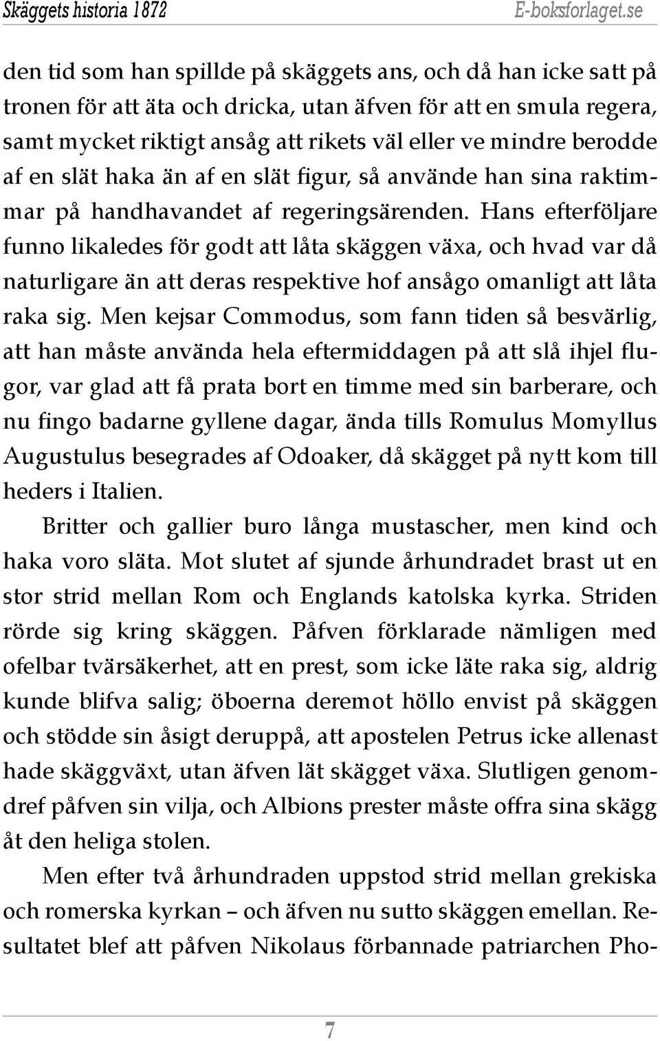 Hans efterföljare funno likaledes för godt att låta skäggen växa, och hvad var då naturligare än att deras respektive hof ansågo omanligt att låta raka sig.