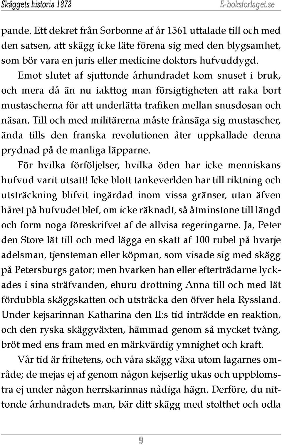 Emot slutet af sjuttonde århundradet kom snuset i bruk, och mera då än nu iakttog man försigtigheten att raka bort mustascherna för att underlätta trafiken mellan snusdosan och näsan.