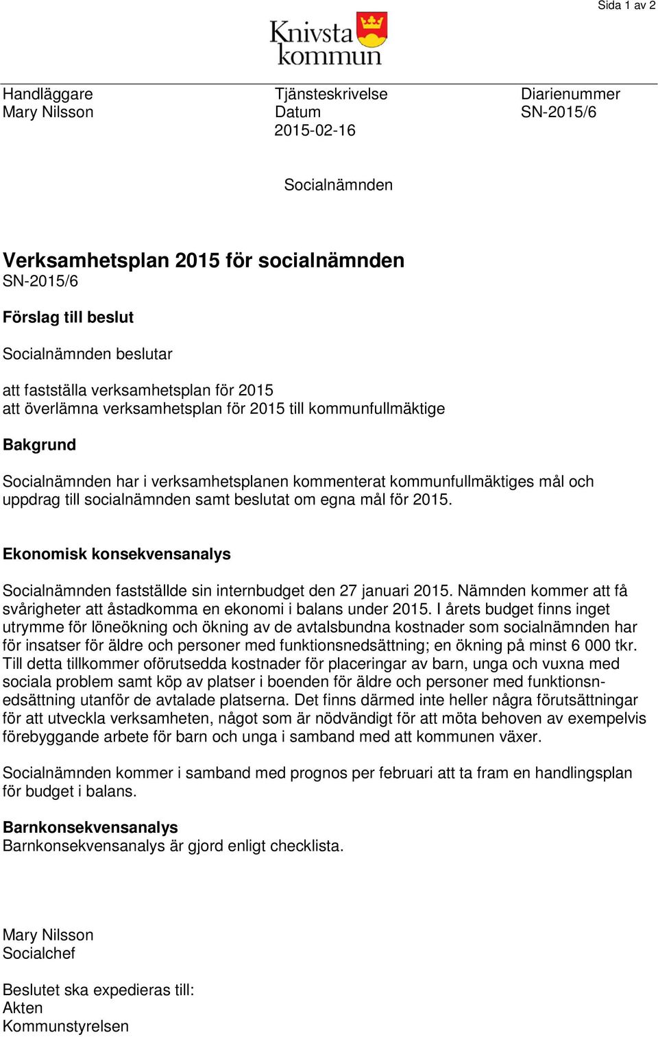 till socialnämnden samt beslutat om egna mål för 2015. Ekonomisk konsekvensanalys Socialnämnden fastställde sin internbudget den 27 januari 2015.