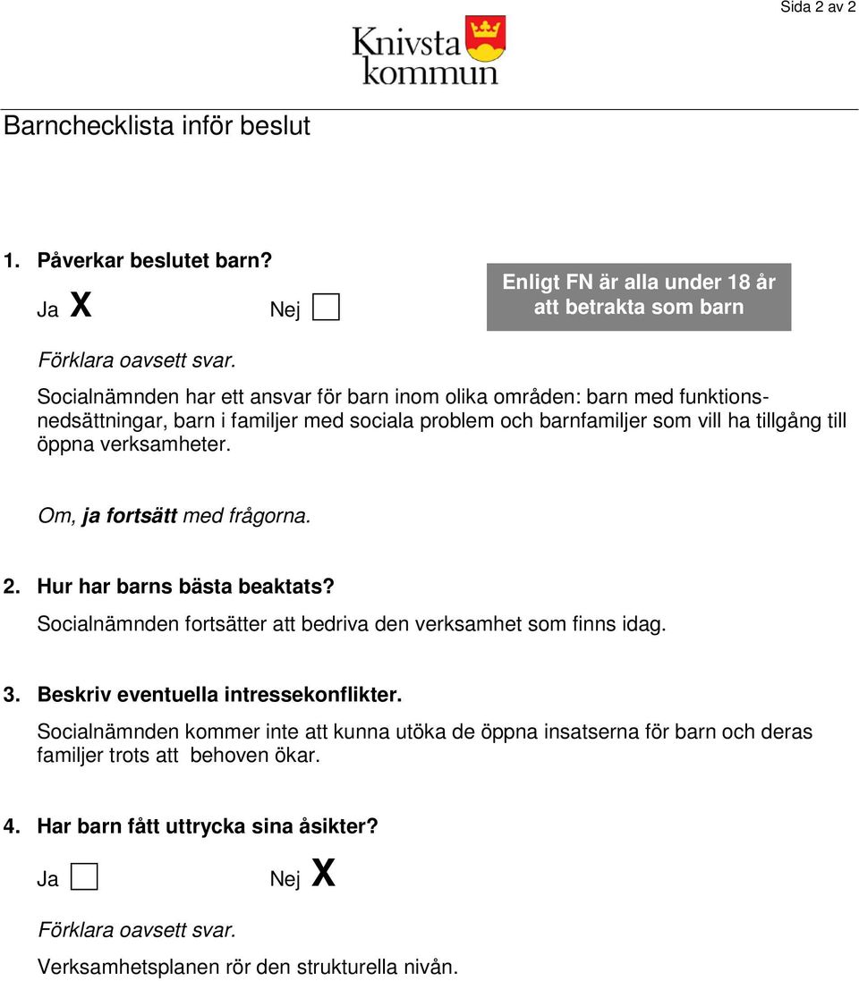 verksamheter. Om, ja fortsätt med frågorna. 2. Hur har barns bästa beaktats? Socialnämnden fortsätter att bedriva den verksamhet som finns idag. 3. Beskriv eventuella intressekonflikter.