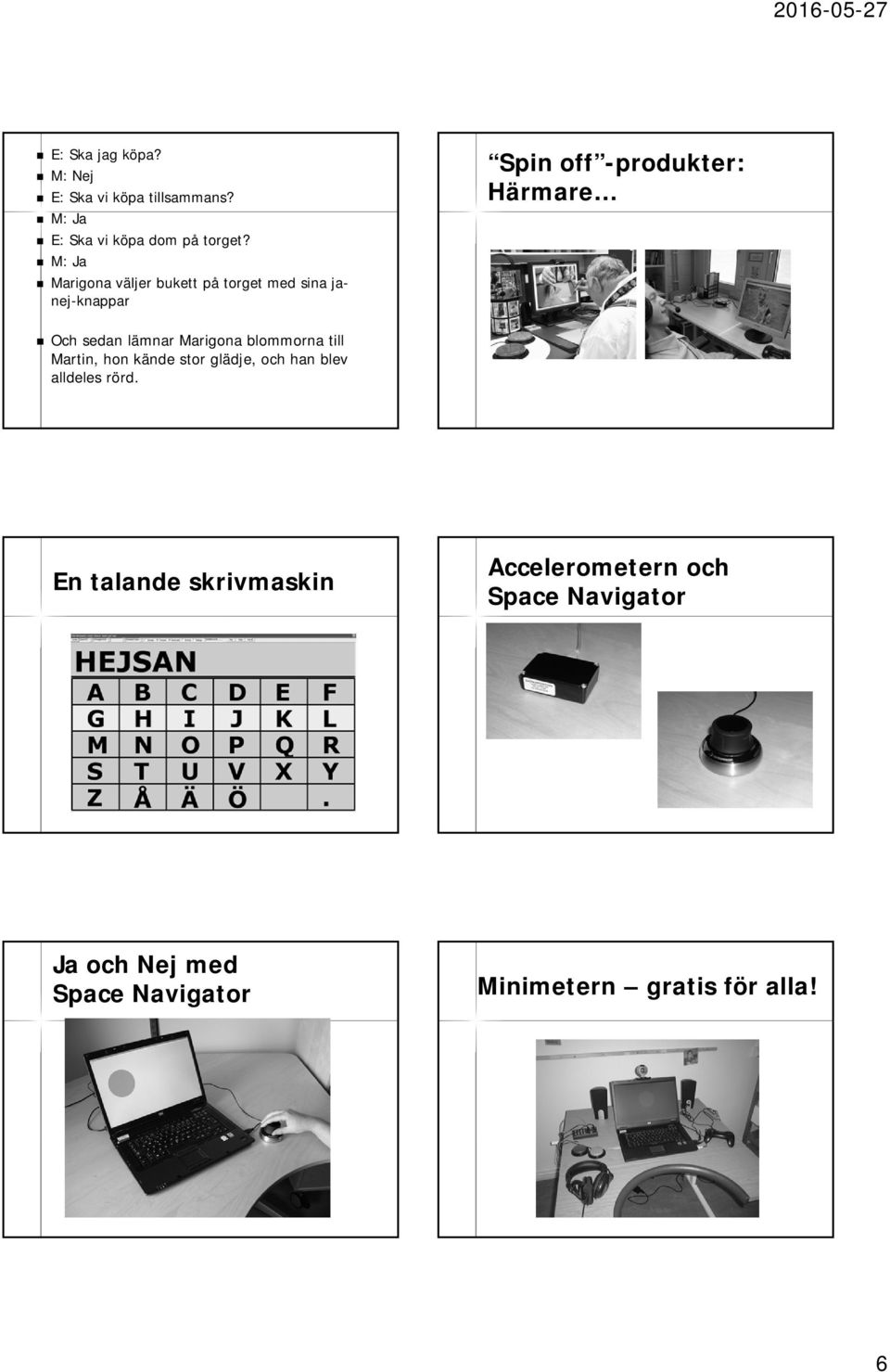 lämnar Marigona blommorna till Martin, hon kände stor glädje, och han blev alldeles rörd.