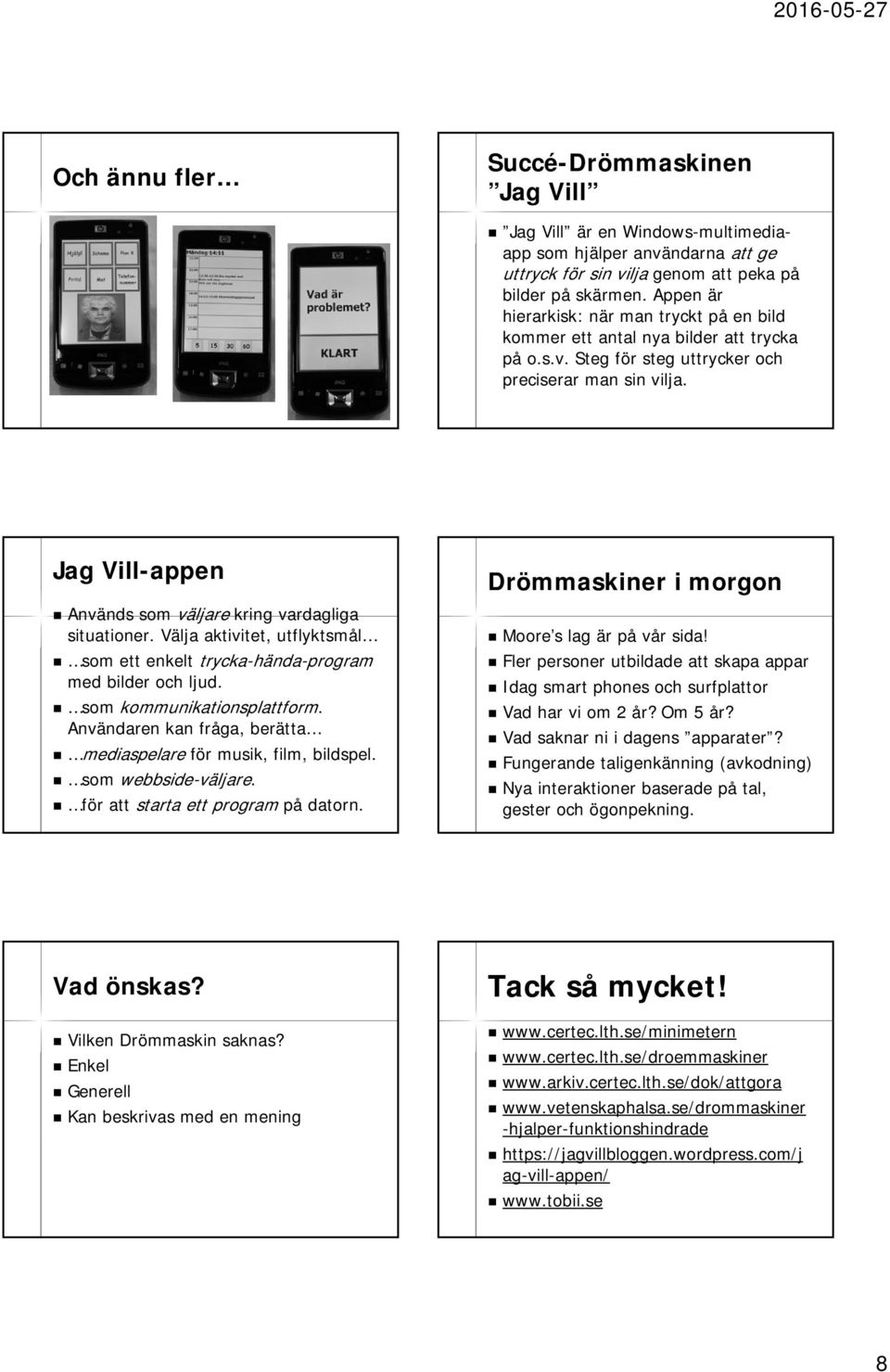 Jag Vill-appen Används som väljare kring vardagliga situationer. Välja aktivitet, utflyktsmål som ett enkelt trycka-hända-program med bilder och ljud. som kommunikationsplattform.