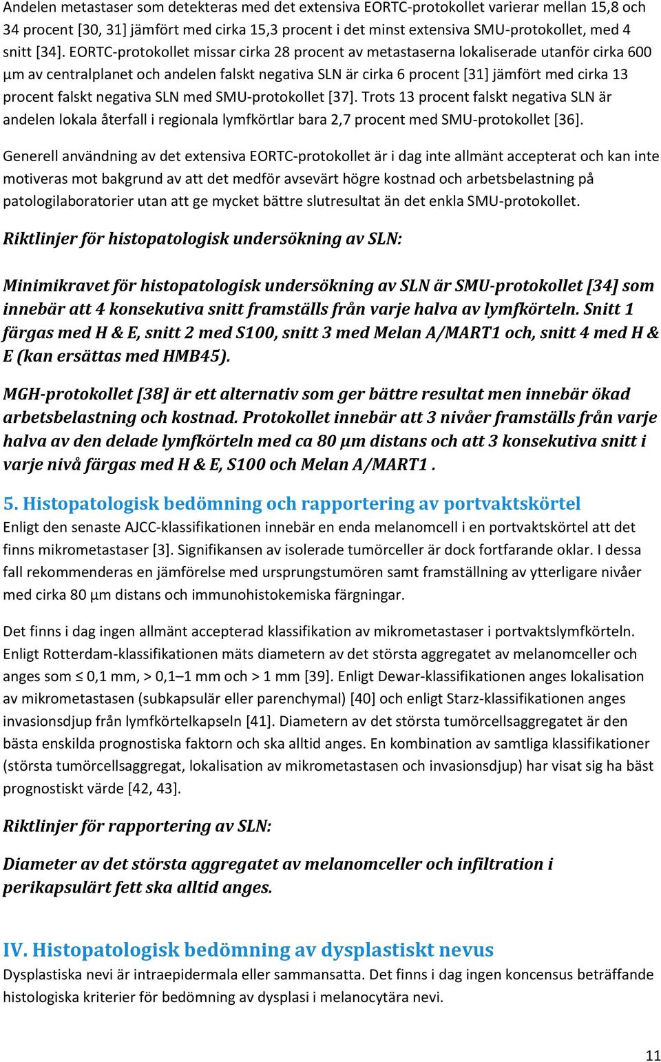 falskt negativa SLN med SMU-protokollet [37]. Trots 13 procent falskt negativa SLN är andelen lokala återfall i regionala lymfkörtlar bara 2,7 procent med SMU-protokollet [36].