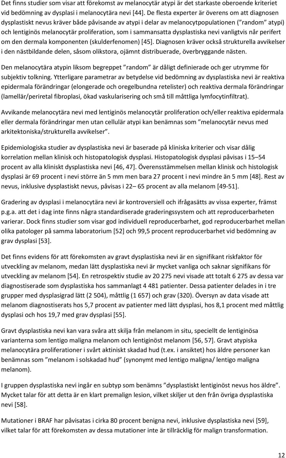 sammansatta dysplastiska nevi vanligtvis når perifert om den dermala komponenten (skulderfenomen) [45].