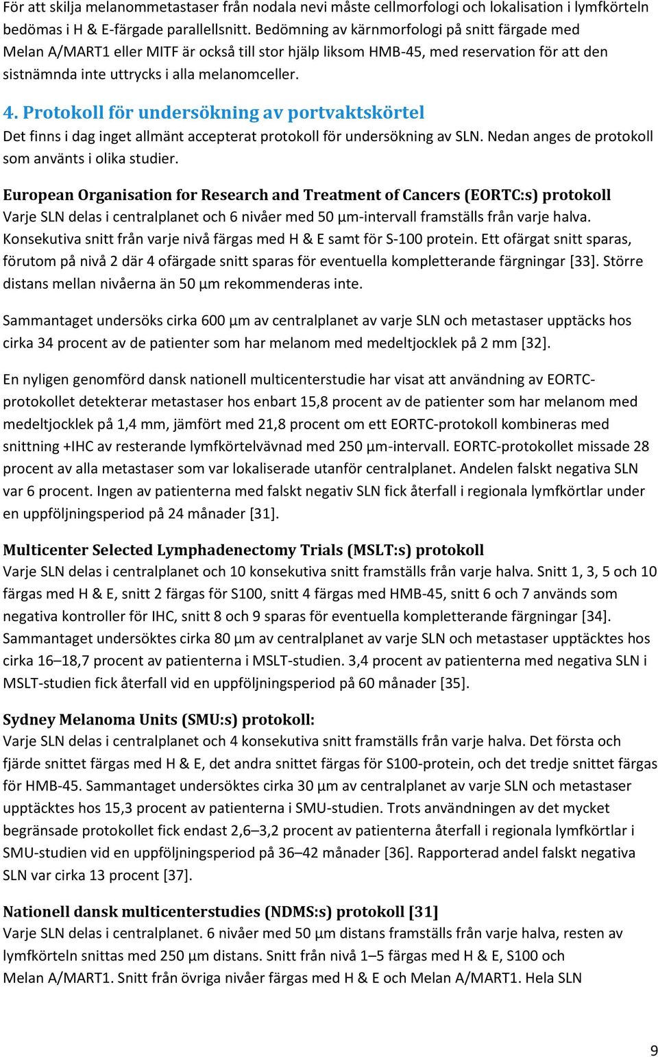 Protokoll för undersökning av portvaktskörtel Det finns i dag inget allmänt accepterat protokoll för undersökning av SLN. Nedan anges de protokoll som använts i olika studier.
