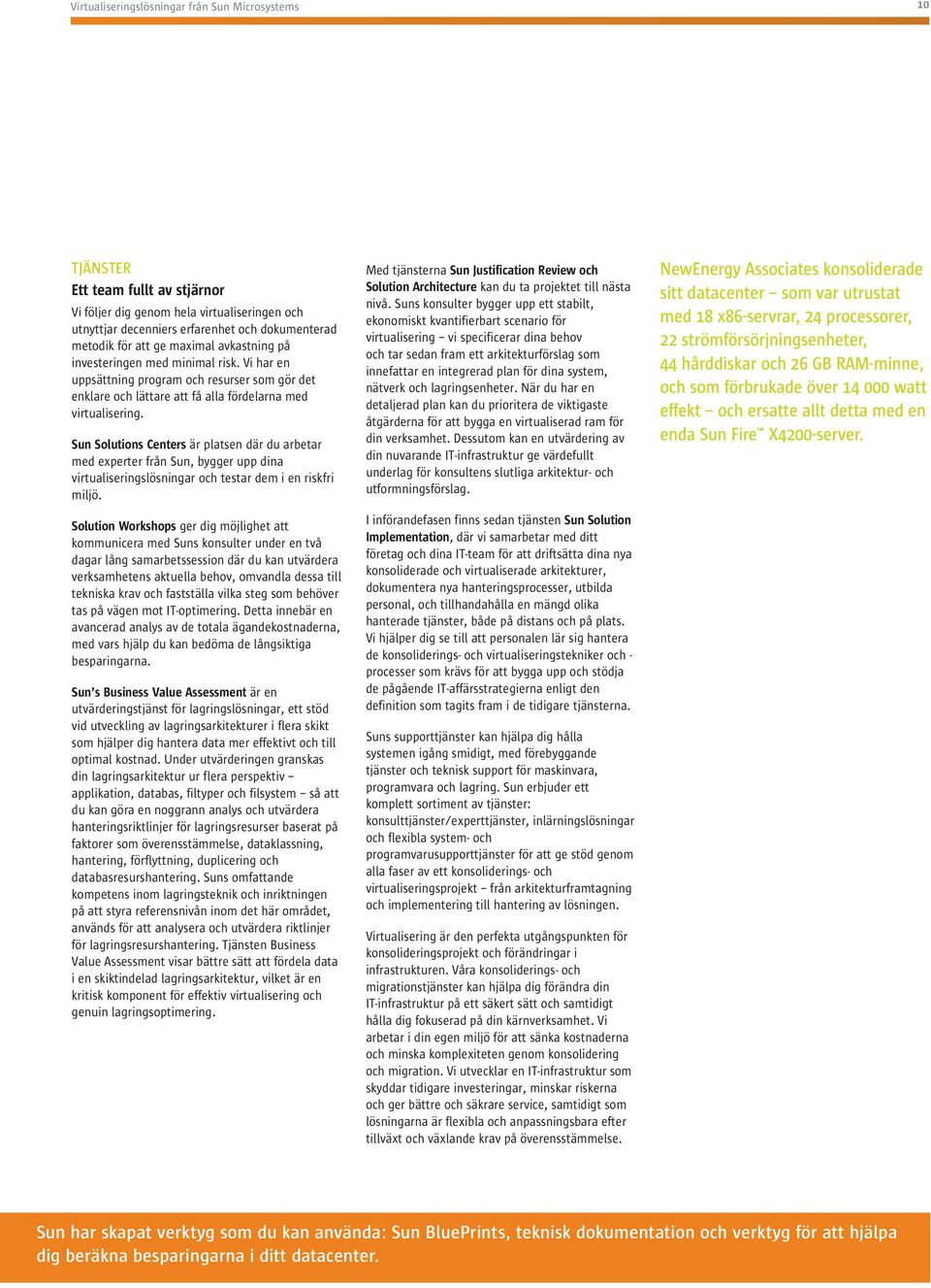Sun Solutions Centers är platsen där du arbetar med experter från Sun, bygger upp dina virtualiseringslösningar och testar dem i en riskfri miljö.