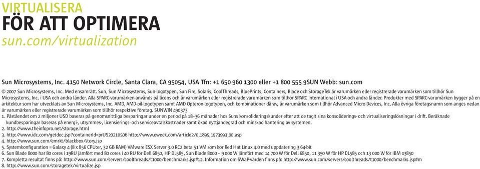 Sun, Sun Microsystems, Sun-logotypen, Sun Fire, Solaris, CoolThreads, BluePrints, Containers, Blade och StorageTek är varumärken eller registrerade varumärken som tillhör Sun Microsystems, Inc.