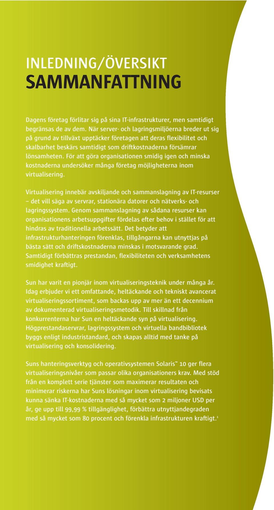 För att göra organisationen smidig igen och minska kostnaderna undersöker många företag möjligheterna inom virtualisering.