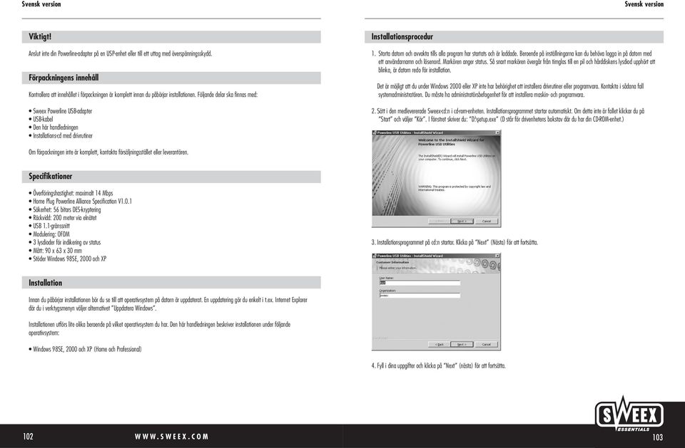 Följande delar ska finnas med: Sweex Powerline USB-adapter USB-kabel Den här handledningen Installations-cd med drivrutiner Installationsprocedur 1.