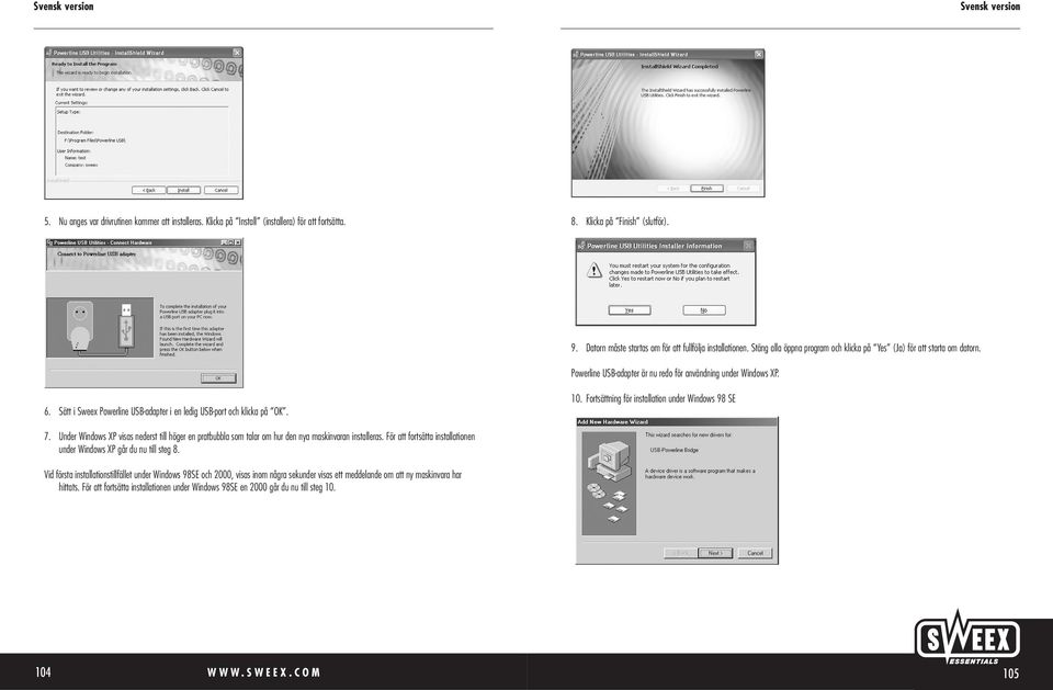 Sätt i Sweex Powerline USB-adapter i en ledig USB-port och klicka på OK. 10. Fortsättning för installation under Windows 98 SE 7.