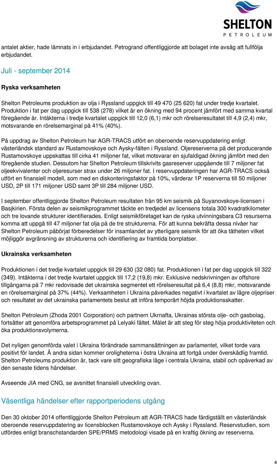 Produktion i fat per dag uppgick till 538 (278) vilket är en ökning med 94 procent jämfört med samma kvartal föregående år.