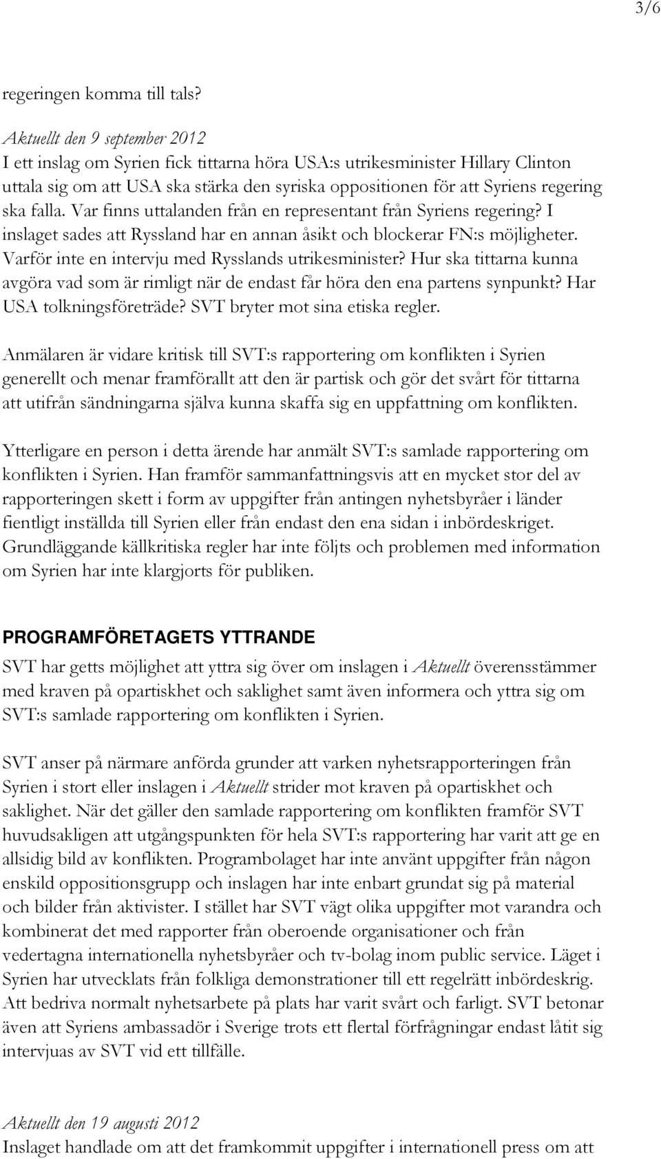 Var finns uttalanden från en representant från Syriens regering? I inslaget sades att Ryssland har en annan åsikt och blockerar FN:s möjligheter. Varför inte en intervju med Rysslands utrikesminister?