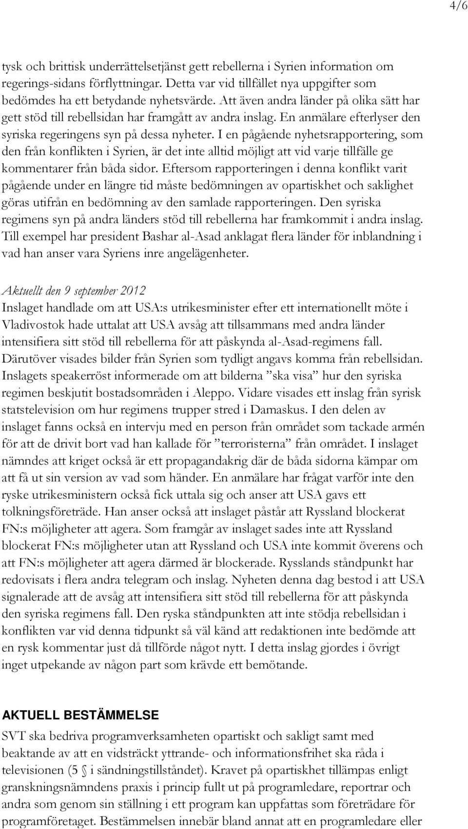 I en pågående nyhetsrapportering, som den från konflikten i Syrien, är det inte alltid möjligt att vid varje tillfälle ge kommentarer från båda sidor.