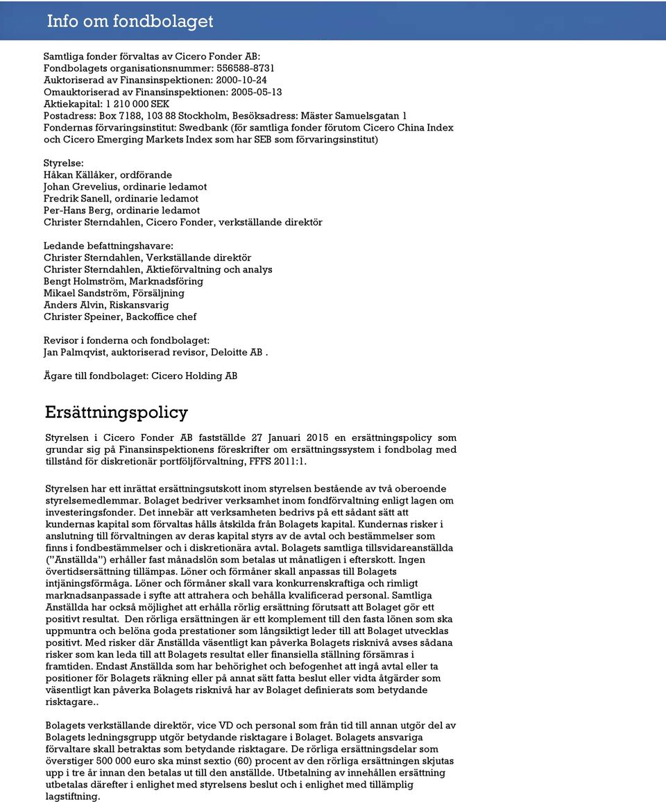 Index och Cicero Emerging Markets Index som har SEB som förvaringsinstitut) Styrelse: Håkan Källåker, ordförande Johan Grevelius, ordinarie ledamot Fredrik Sanell, ordinarie ledamot Per-Hans Berg,