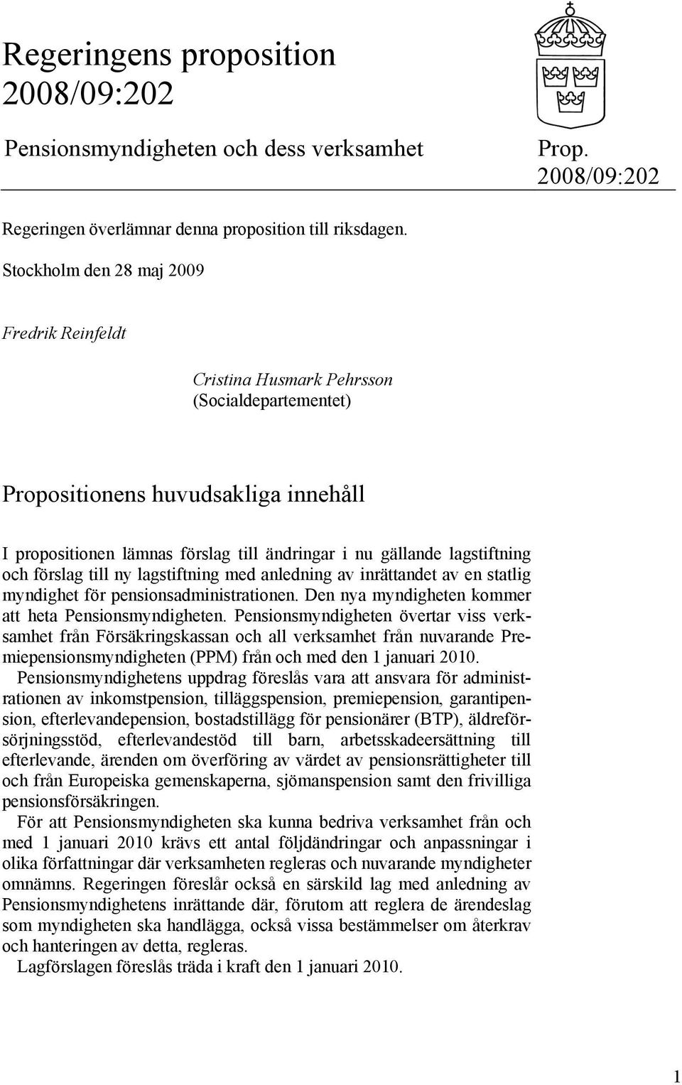 lagstiftning och förslag till ny lagstiftning med anledning av inrättandet av en statlig myndighet för pensionsadministrationen. Den nya myndigheten kommer att heta Pensionsmyndigheten.