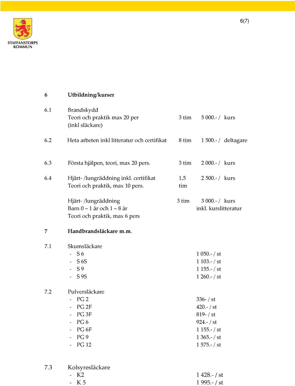 - / kurs Hjärt- /lungräddning Barn 0 1 år och 1 8 år Teori och praktik, max 6 pers 3 tim 3 000.- / kurs inkl. kurslitteratur 7 Handbrandsläckare m.m. 7.1 Skumsläckare - S 6 - S 6S - S 9 - S 9S 7.