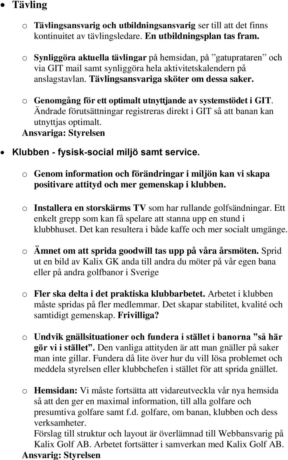 o Genomgång för ett optimalt utnyttjande av systemstödet i GIT. Ändrade förutsättningar registreras direkt i GIT så att banan kan utnyttjas optimalt.