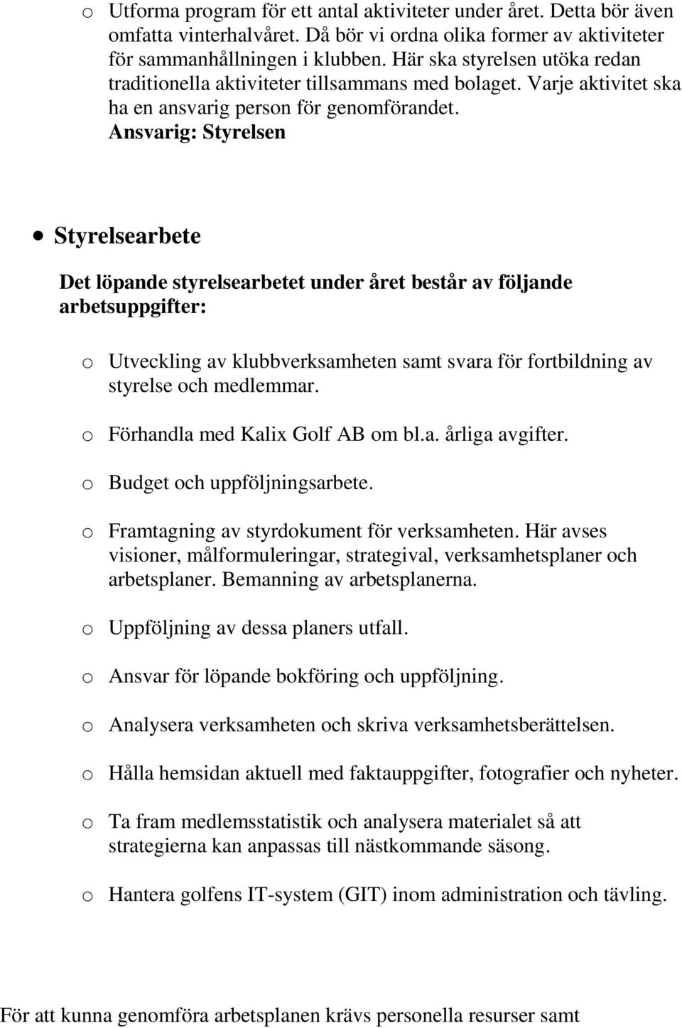 Styrelsearbete Det löpande styrelsearbetet under året består av följande arbetsuppgifter: o Utveckling av klubbverksamheten samt svara för fortbildning av styrelse och medlemmar.