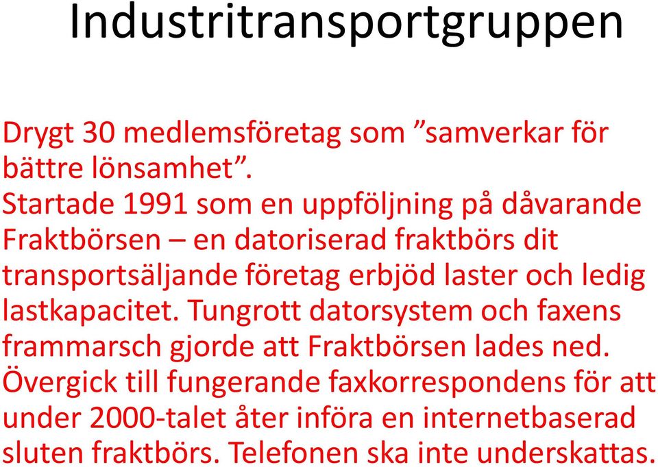 erbjöd laster och ledig lastkapacitet. Tungrott datorsystem och faxens frammarsch gjorde att Fraktbörsen lades ned.