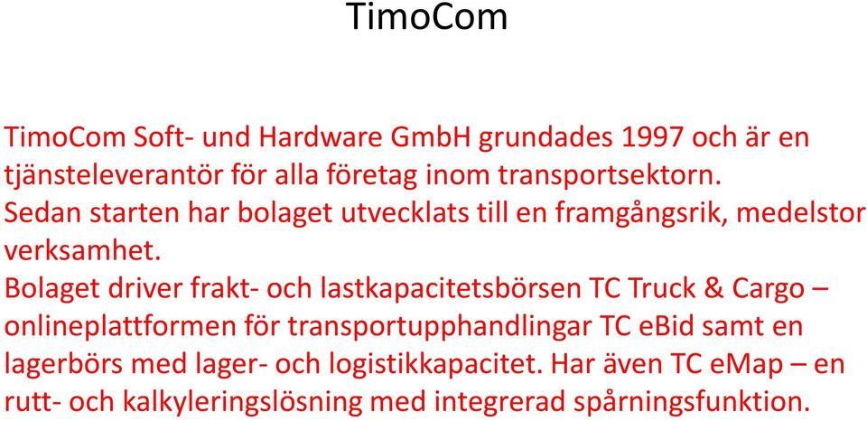 Bolaget driver frakt- och lastkapacitetsbörsen TC Truck & Cargo onlineplattformen för transportupphandlingar TC