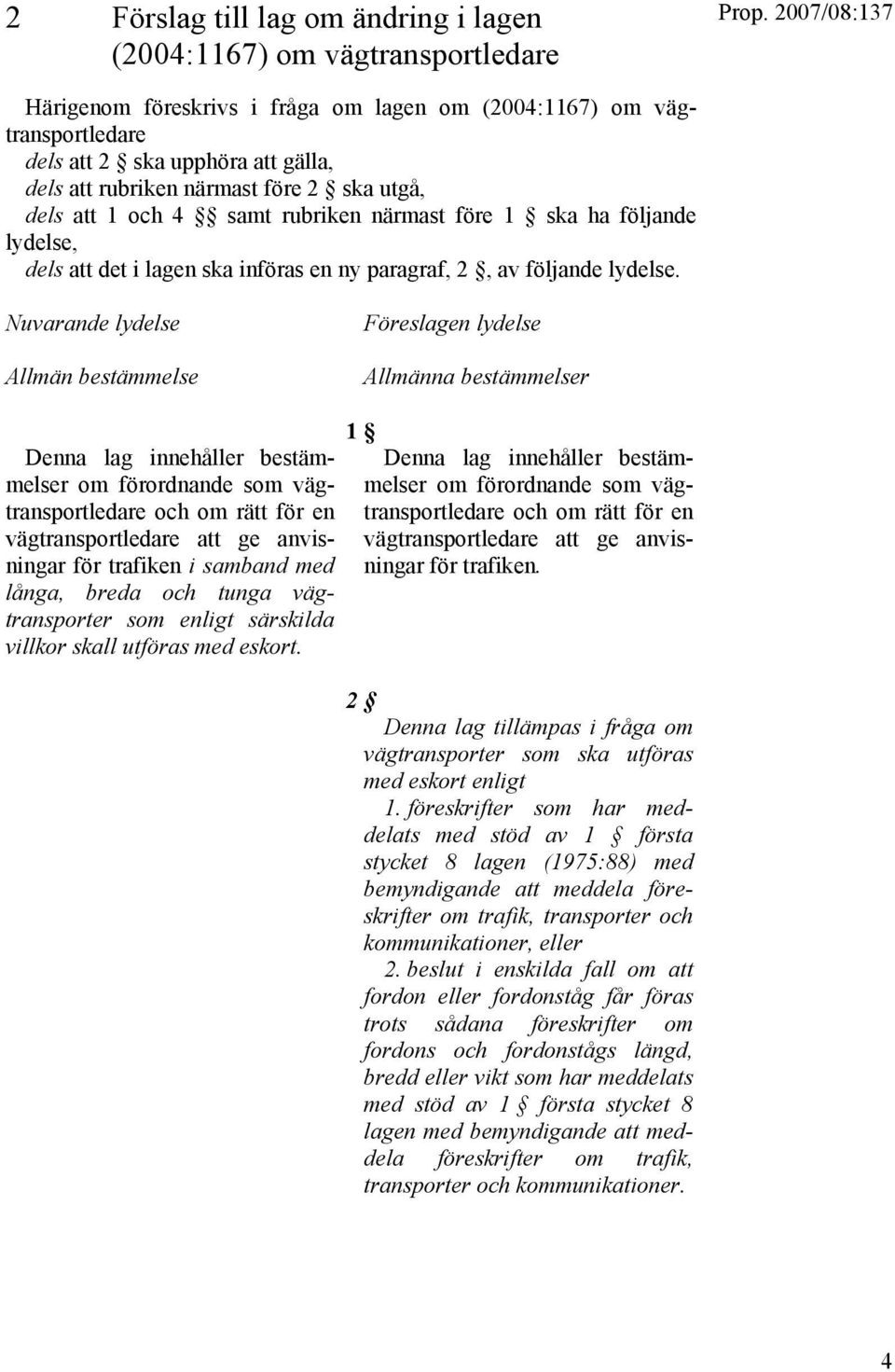 närmast före 1 ska ha följande lydelse, dels att det i lagen ska införas en ny paragraf, 2, av följande lydelse.