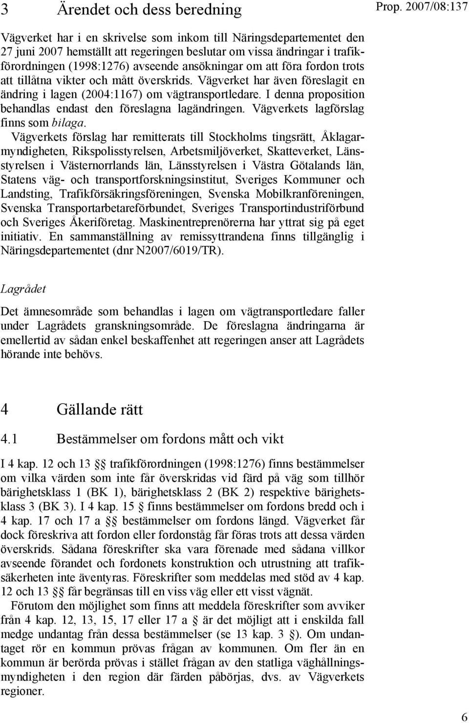 ansökningar om att föra fordon trots att tillåtna vikter och mått överskrids. Vägverket har även föreslagit en ändring i lagen (2004:1167) om vägtransportledare.