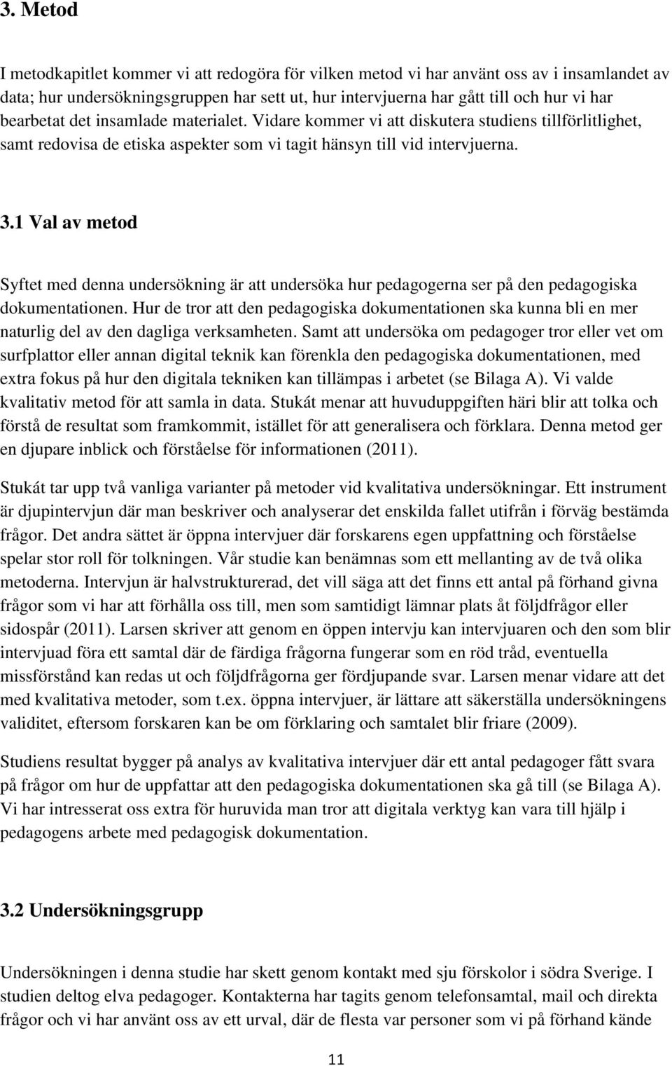 1 Val av metod Syftet med denna undersökning är att undersöka hur pedagogerna ser på den pedagogiska dokumentationen.
