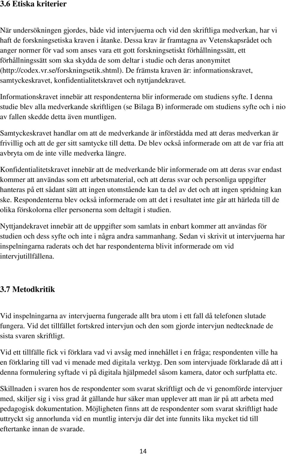 anonymitet (http://codex.vr.se/forskningsetik.shtml). De främsta kraven är: informationskravet, samtyckeskravet, konfidentialitetskravet och nyttjandekravet.