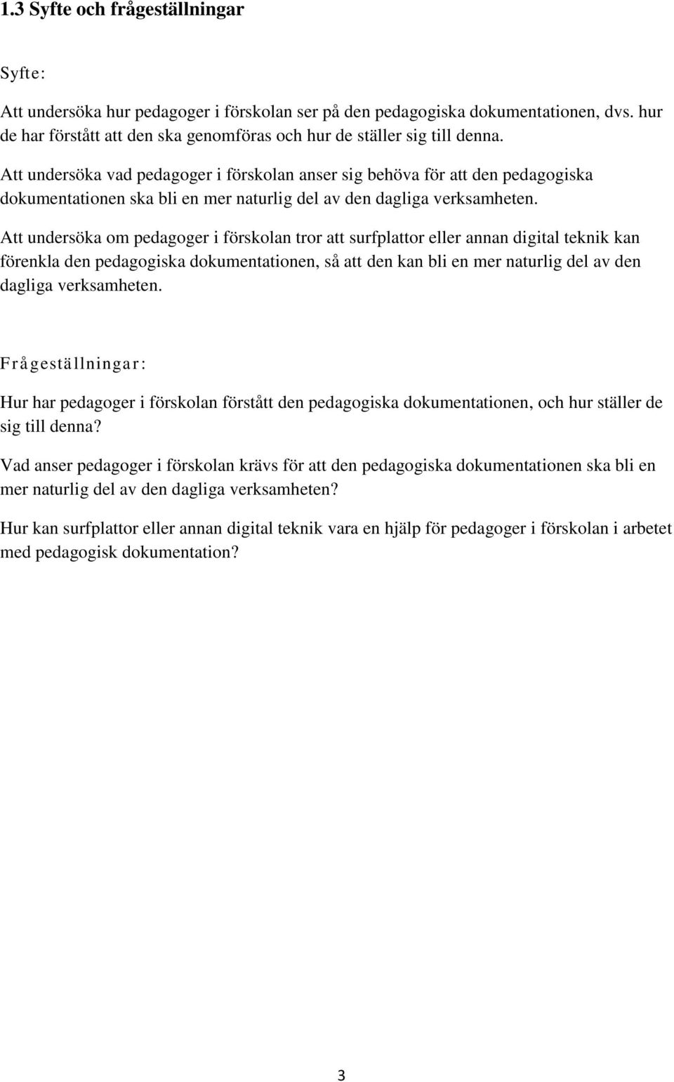 Att undersöka om pedagoger i förskolan tror att surfplattor eller annan digital teknik kan förenkla den pedagogiska dokumentationen, så att den kan bli en mer naturlig del av den dagliga verksamheten.