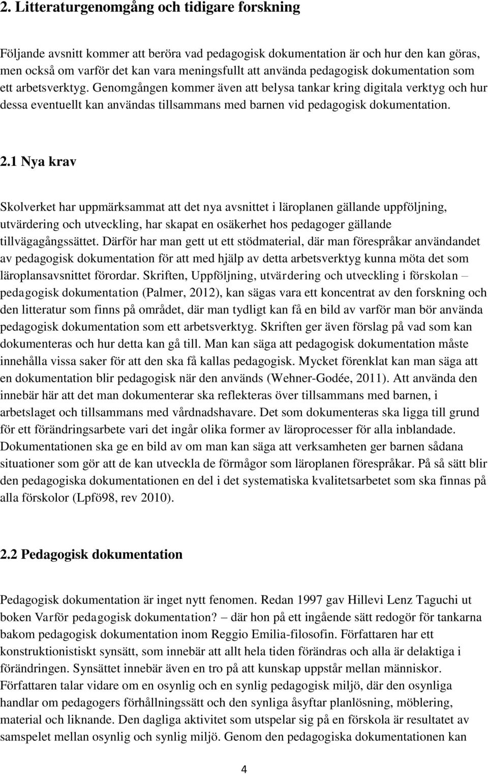 Genomgången kommer även att belysa tankar kring digitala verktyg och hur dessa eventuellt kan användas tillsammans med barnen vid pedagogisk dokumentation. 2.