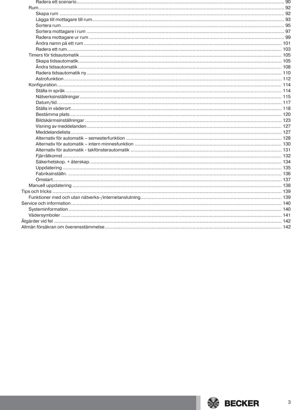 .. 4 Nätverksinställningar... 5 Datum/tid... 7 Ställa in väderort... 8 Bestämma plats... 0 Bildskärmsinställningar... 3 Visning av meddelanden... 7 Meddelandelista.