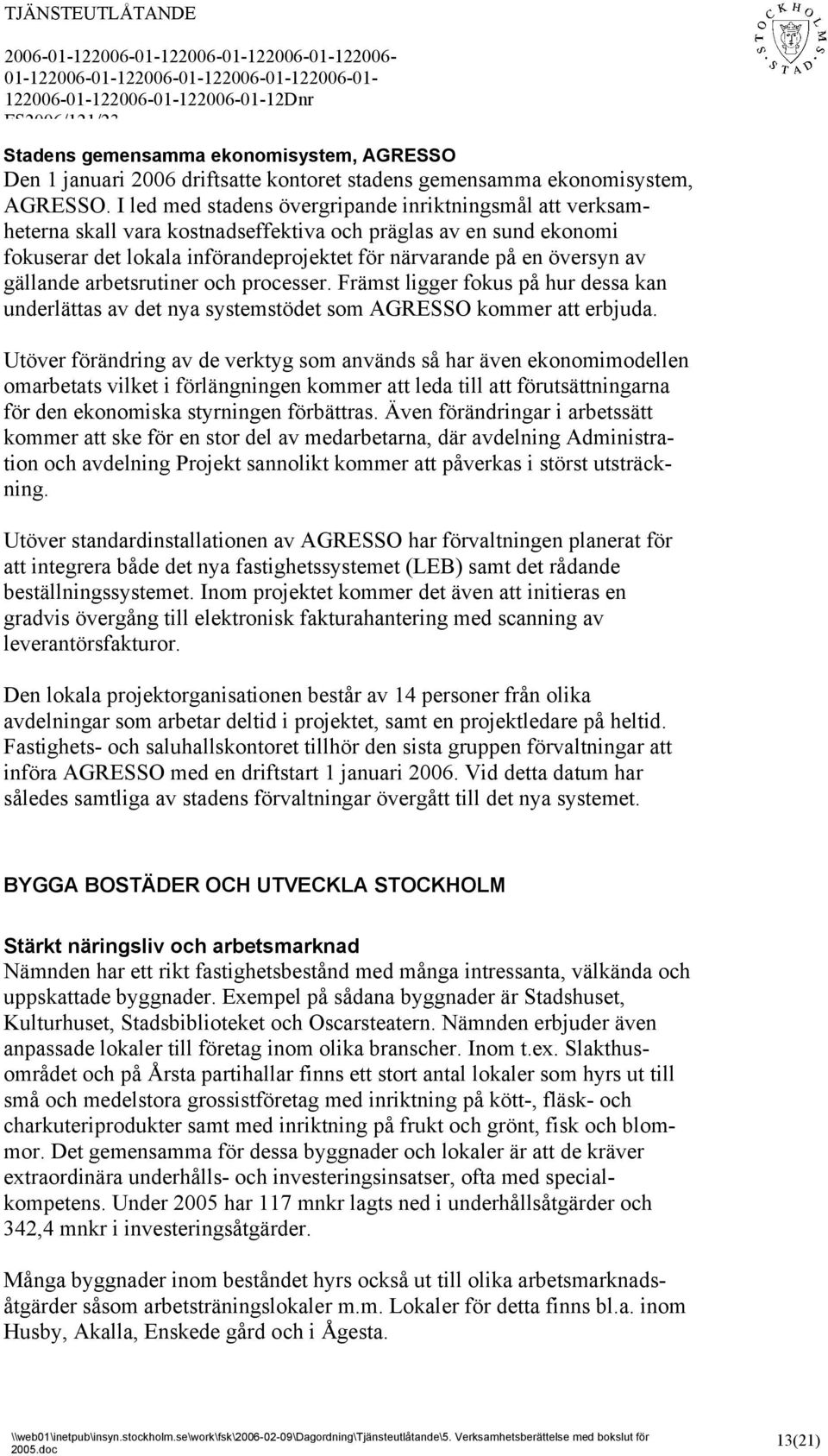 gällande arbetsrutiner och processer. Främst ligger fokus på hur dessa kan underlättas av det nya systemstödet som AGRESSO kommer att erbjuda.
