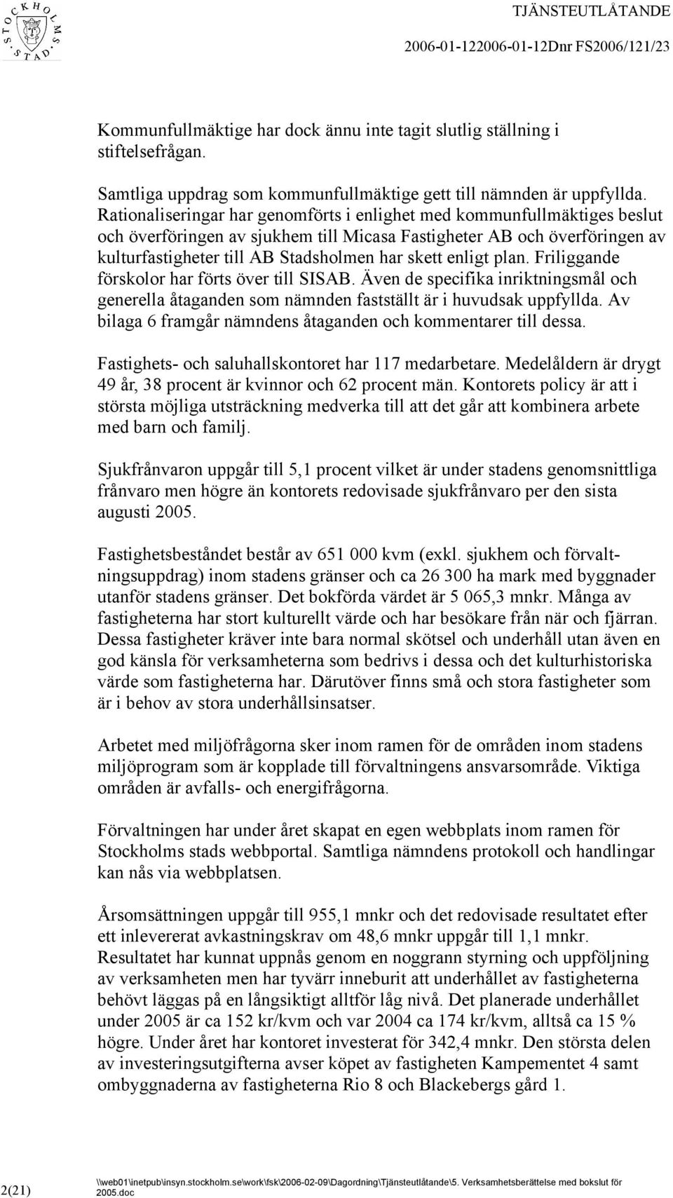 enligt plan. Friliggande förskolor har förts över till SISAB. Även de specifika inriktningsmål och generella åtaganden som nämnden fastställt är i huvudsak uppfyllda.