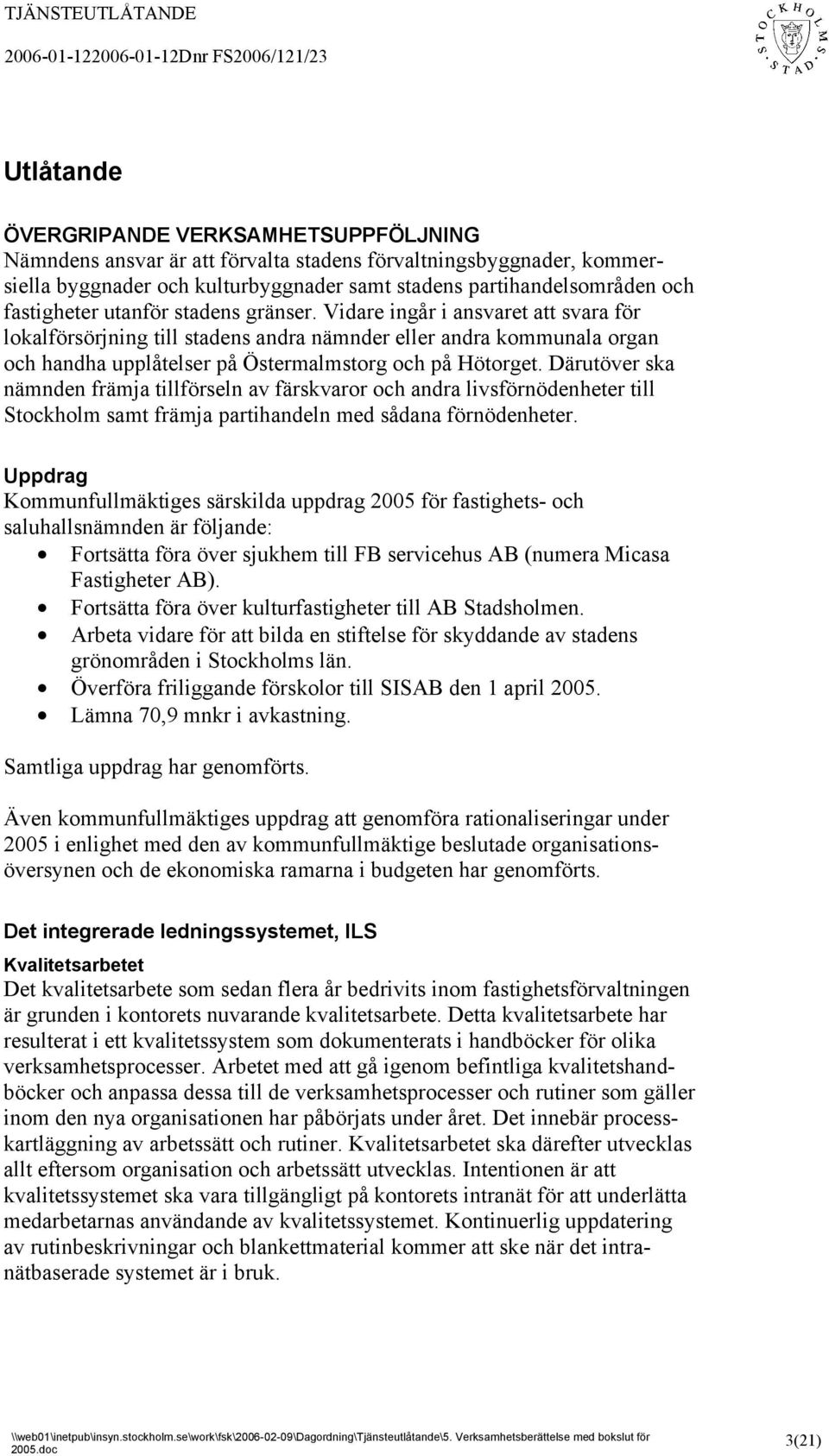 Vidare ingår i ansvaret att svara för lokalförsörjning till stadens andra nämnder eller andra kommunala organ och handha upplåtelser på Östermalmstorg och på Hötorget.