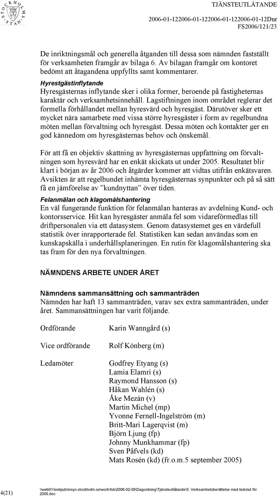 Hyrestgästinflytande Hyresgästernas inflytande sker i olika former, beroende på fastigheternas karaktär och verksamhetsinnehåll.