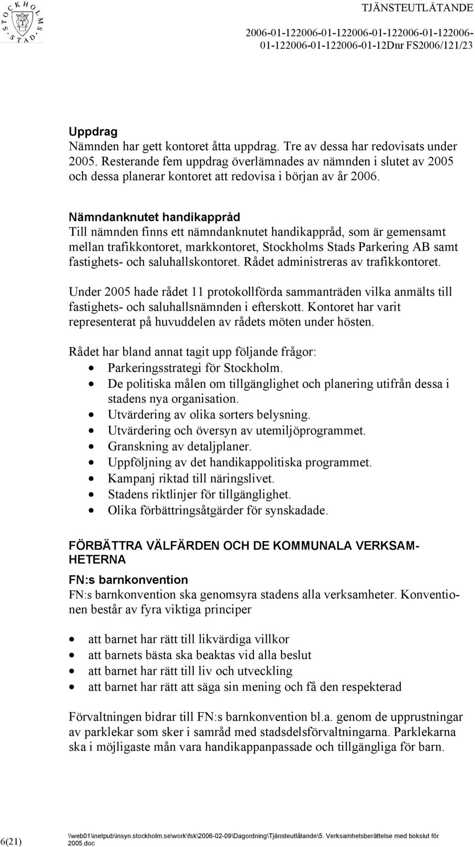Nämndanknutet handikappråd Till nämnden finns ett nämndanknutet handikappråd, som är gemensamt mellan trafikkontoret, markkontoret, Stockholms Stads Parkering AB samt fastighets- och