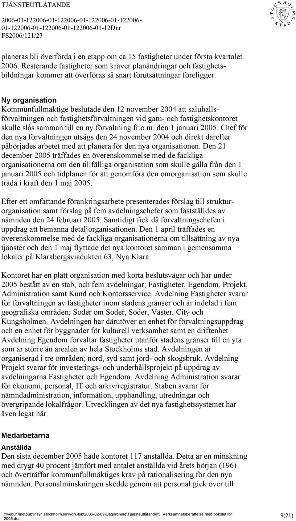 Ny organisation Kommunfullmäktige beslutade den 12 november 2004 att saluhallsförvaltningen och fastighetsförvaltningen vid gatu- och fastighetskontoret skulle slås samman till en ny förvaltning fr.o.m. den 1 januari 2005.