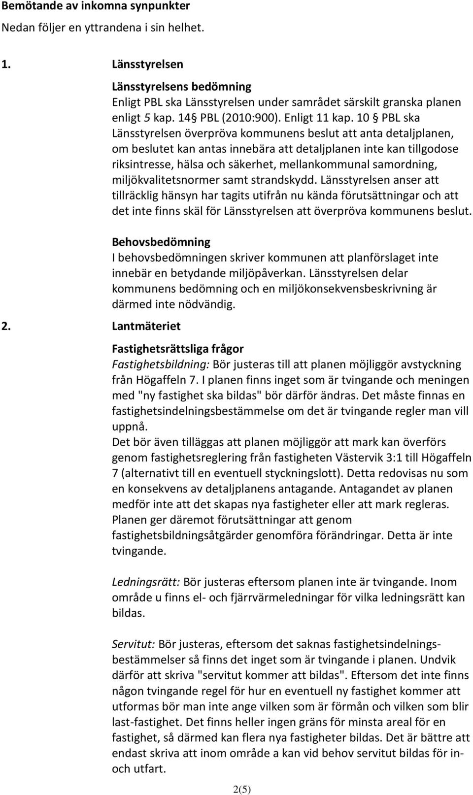 10 PBL ska Länsstyrelsen överpröva kommunens beslut att anta detaljplanen, om beslutet kan antas innebära att detaljplanen inte kan tillgodose riksintresse, hälsa och säkerhet, mellankommunal